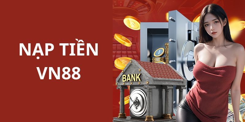 Cách Nạp Tiền VN88 Nhanh Chóng Và An Toàn